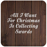 All I Want For Christmas Is Collecting Swords - Drink Coaster D