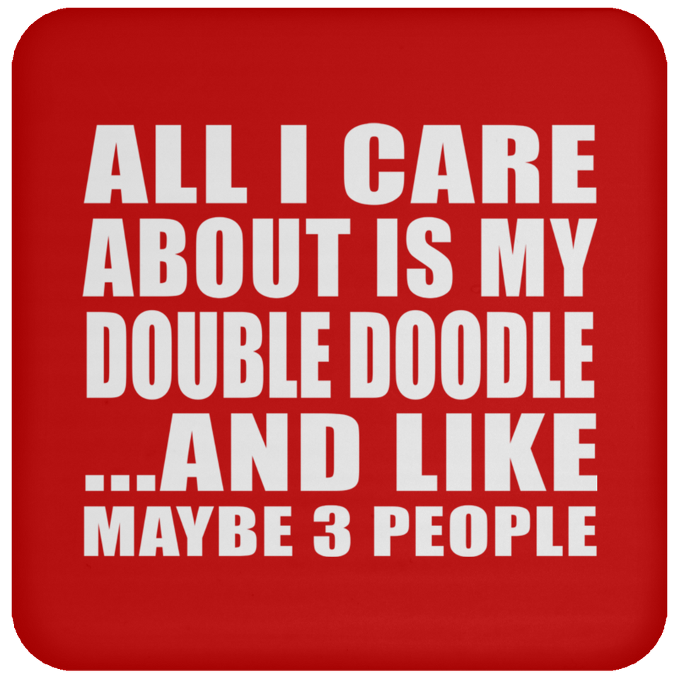 All I Care About Is My Double Doodle - Drink Coaster