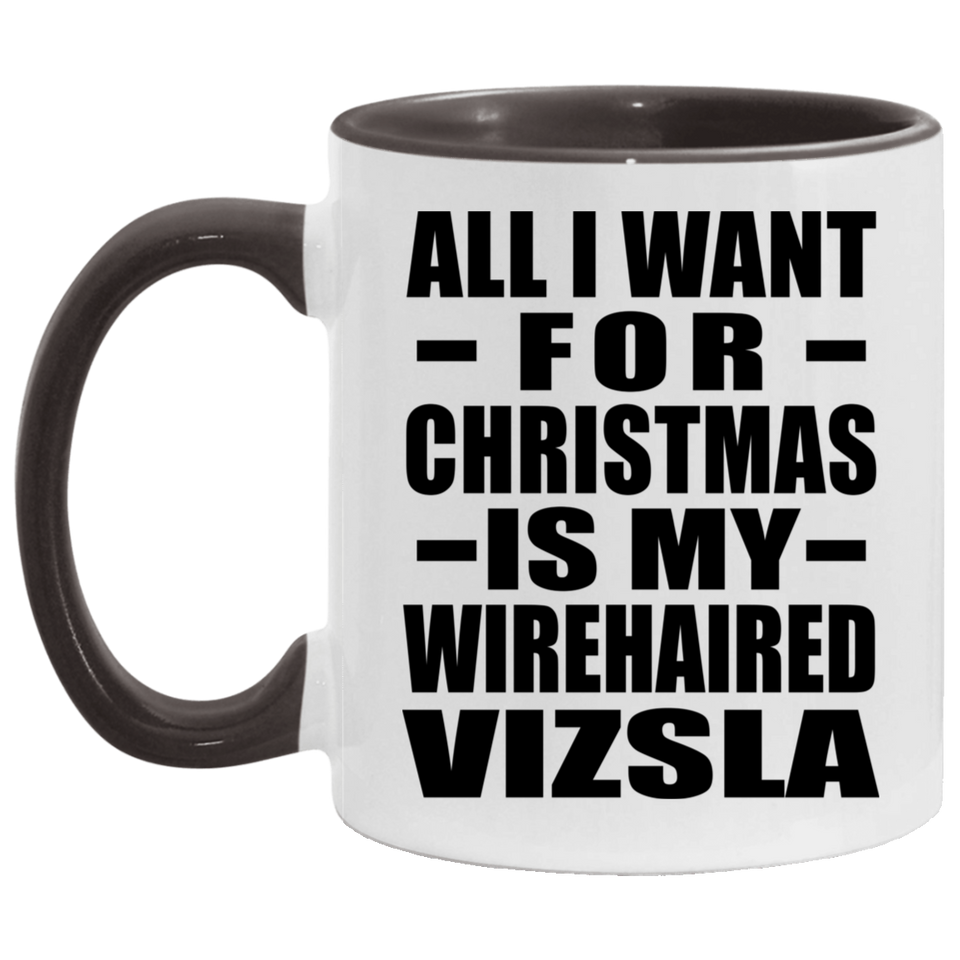 All I Want For Christmas Is My Wirehaired Vizsla - 11oz Accent Mug Black