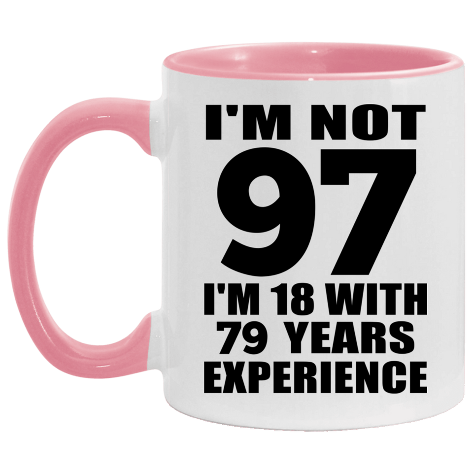 97th Birthday I'm Not 97 I'm 18 With 79 Years Experience - 11oz Accent Mug Pink
