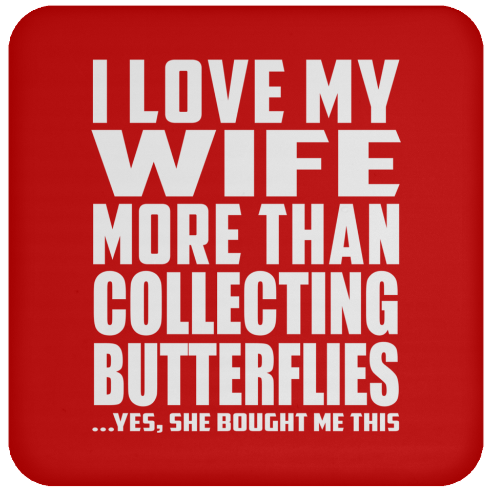 I Love My Wife More Than Collecting Butterflies - Drink Coaster
