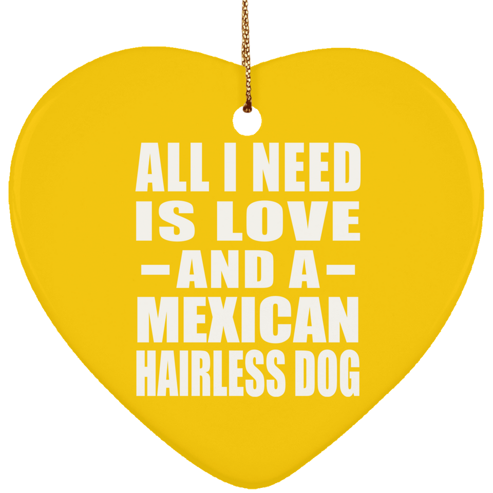 All I Need Is Love And A Mexican Hairless Dog - Heart Ornament