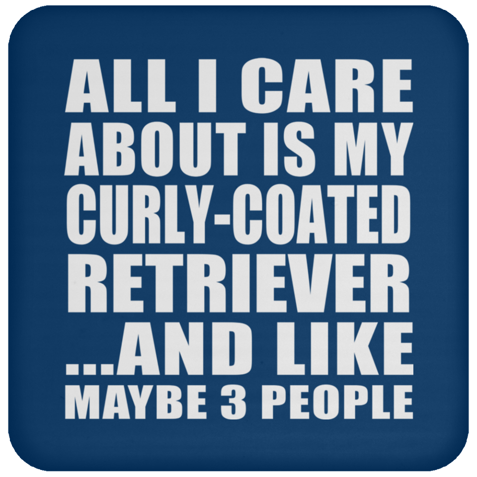 All I Care About Is My Curly-Coated Retriever - Drink Coaster