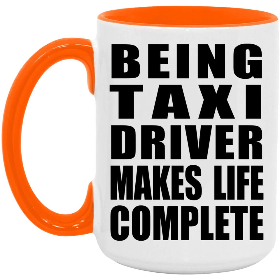 Being Taxi Driver Makes Life Complete - 15oz Accent Mug Orange