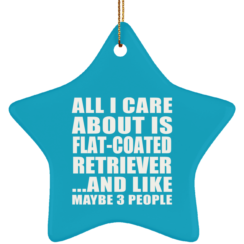 All I Care About Is Flat-Coated Retriever - Star Ornament
