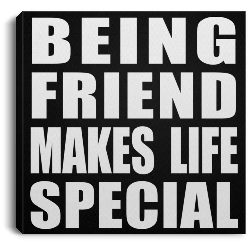 Being Friend Makes Life Special - Canvas Square