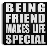 Being Friend Makes Life Special - Canvas Square