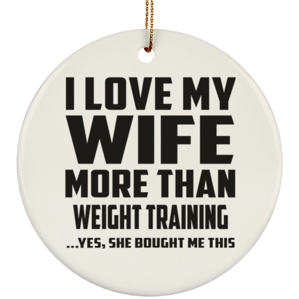 I Love My Wife More Than Weight Training - Circle Ornament