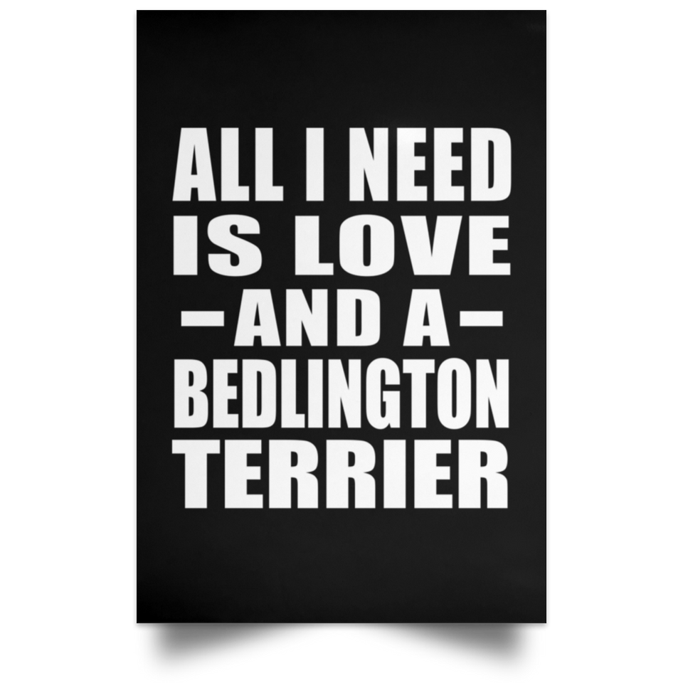 All I Need Is Love And A Bedlington Terrier - Poster Portrait