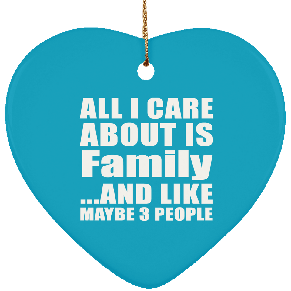 All I Care About Is Family - Heart Ornament