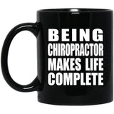 Being Chiropractor Makes Life Complete - 11oz Coffee Mug Black
