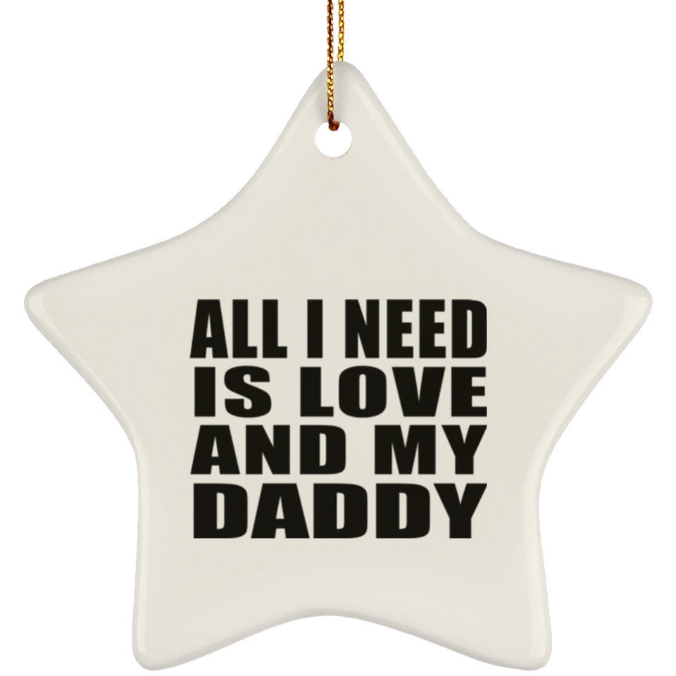All I Need Is Love And My Daddy - Star Ornament