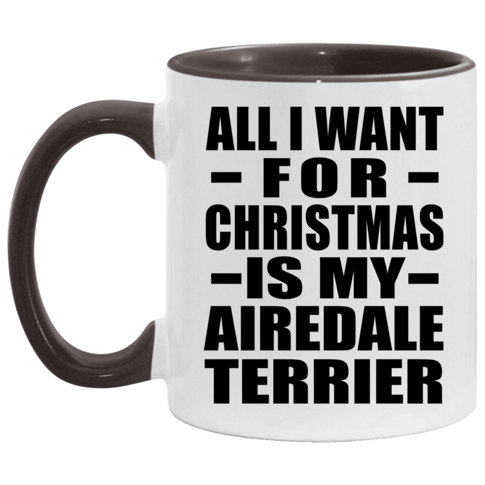 All I Want For Christmas Is My Airedale Terrier - 11oz Accent Mug Black
