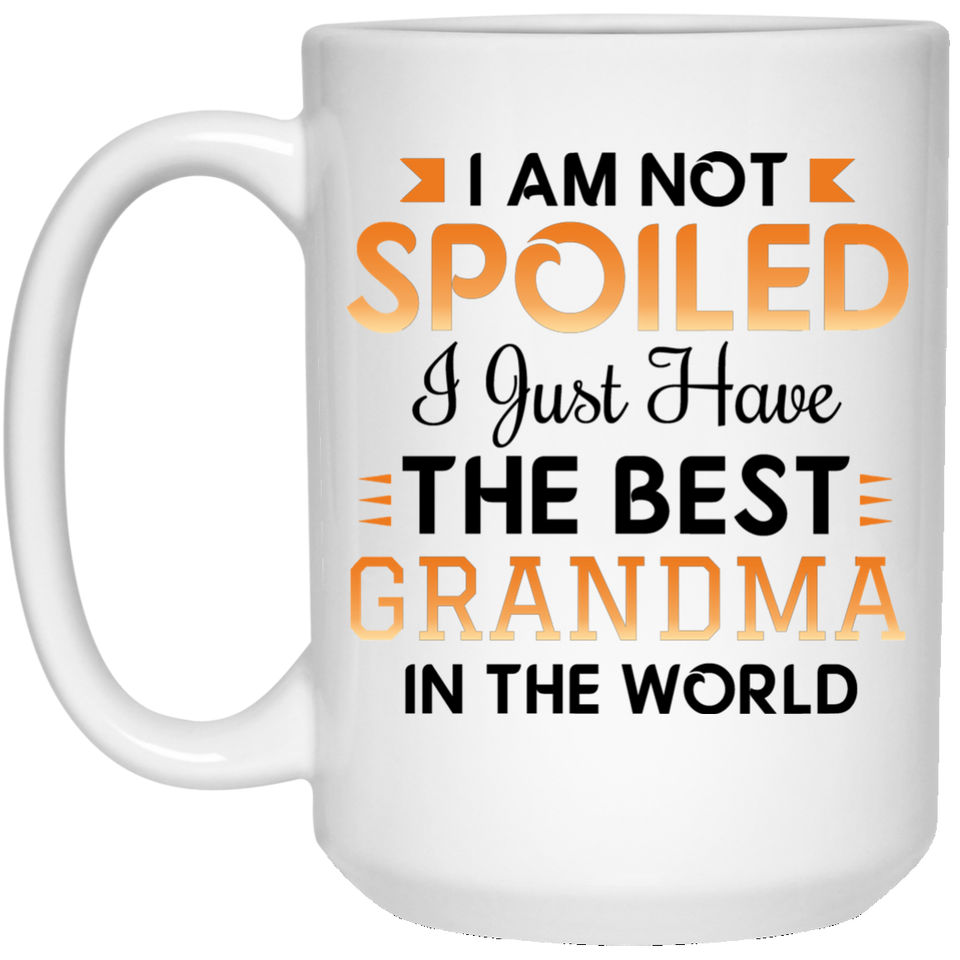 I Am Not Spoiled I Just Have The Best Grandma In The World - 15 Oz Coffee Mug