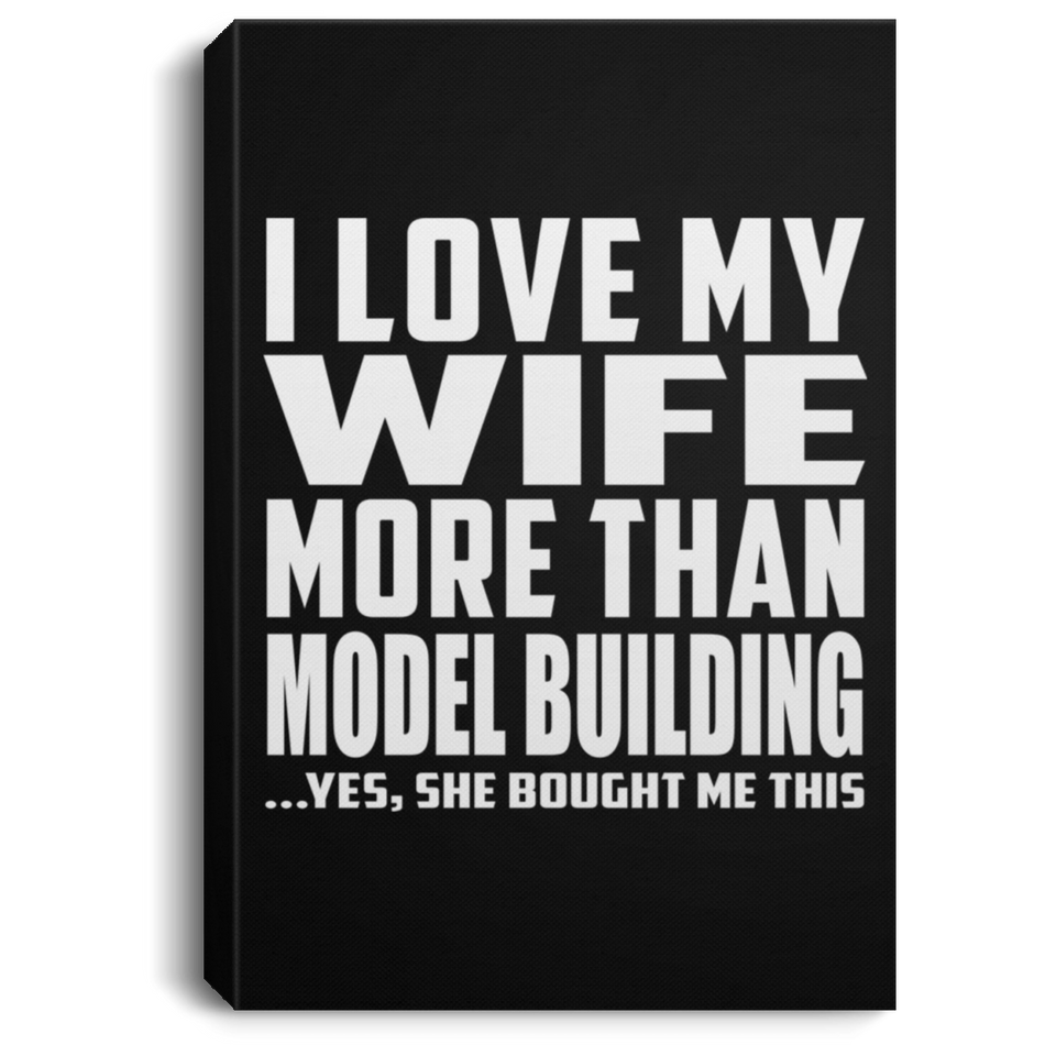 I Love My Wife More Than Model Building - Canvas Portrait
