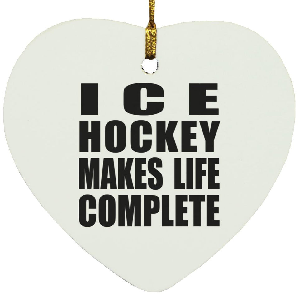 Ice Hockey Makes Life Complete - Heart Ornament