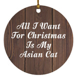 All I Want For Christmas Is My Asian Cat - Circle Ornament D
