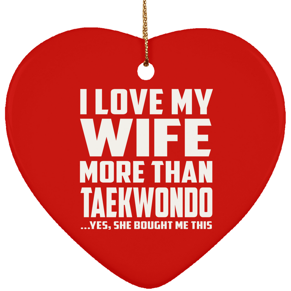I Love My Wife More Than Taekwondo - Heart Ornament