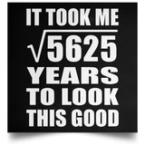 75th Birthday Took Square Root of 5625 Years To Look Good - Poster Square