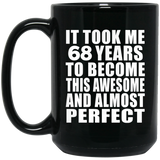 68th Birthday Took 68 Years To Become Awesome & Perfect - 15 Oz Coffee Mug Black