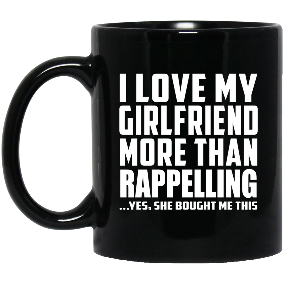I Love My Girlfriend More Than Rappelling - 11 Oz Coffee Mug Black