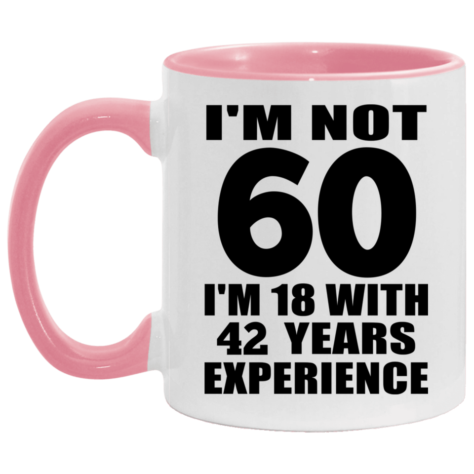 60th Birthday I'm Not 60 I'm 18 With 42 Years Experience - 11oz Accent Mug Pink
