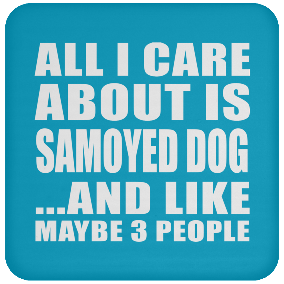 All I Care About Is Samoyed Dog - Drink Coaster