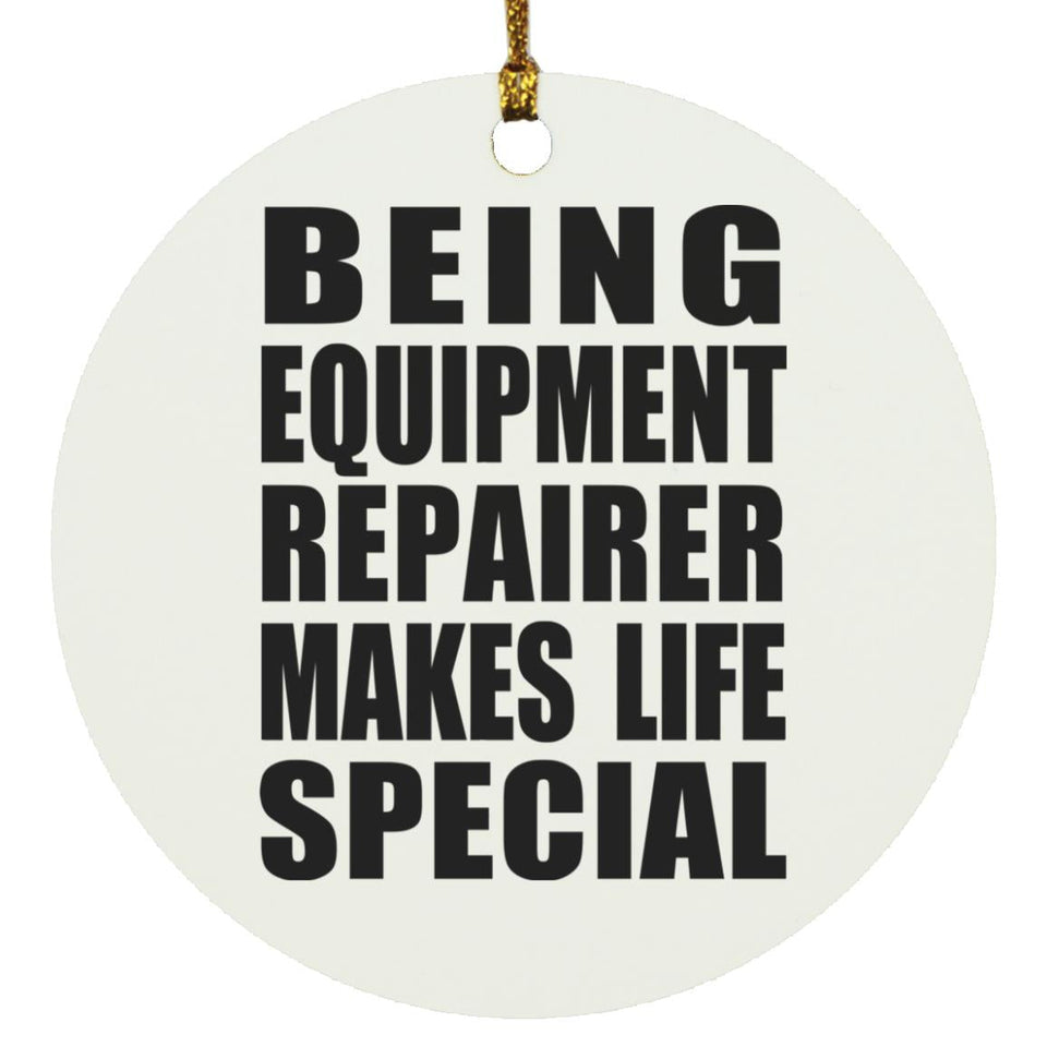 Being Equipment Repairer Makes Life Special - Circle Ornament