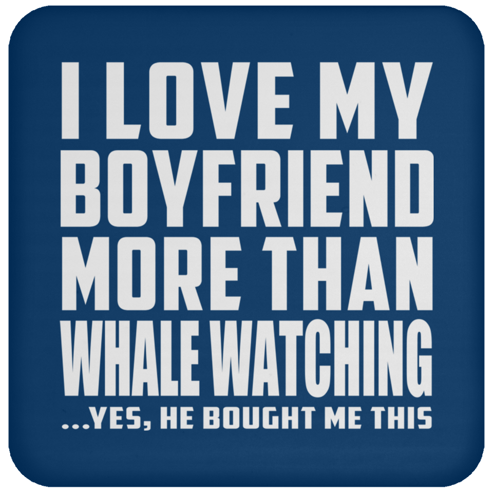 I Love My Boyfriend More Than Whale Watching - Drink Coaster