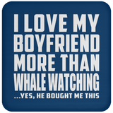 I Love My Boyfriend More Than Whale Watching - Drink Coaster