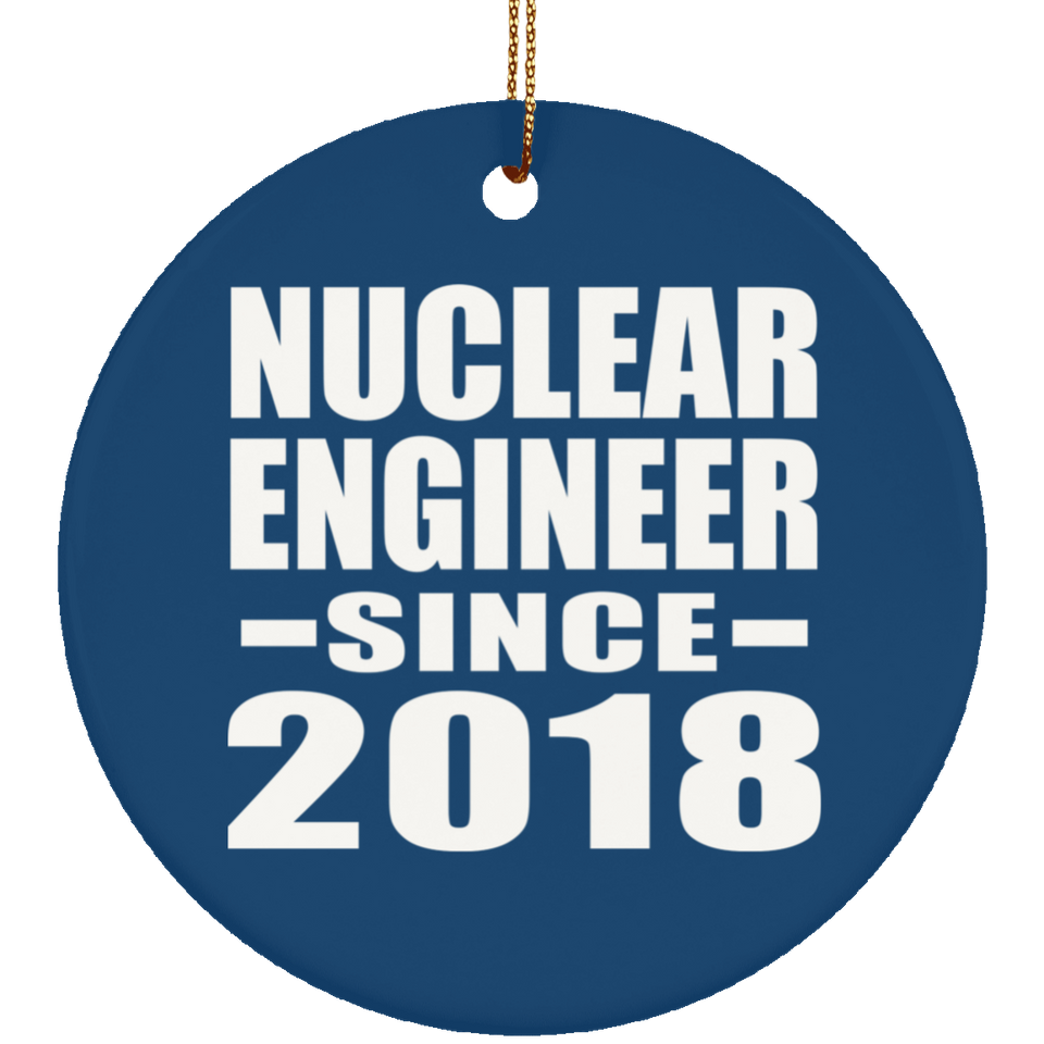 Nuclear Engineer Since 2018 - Circle Ornament