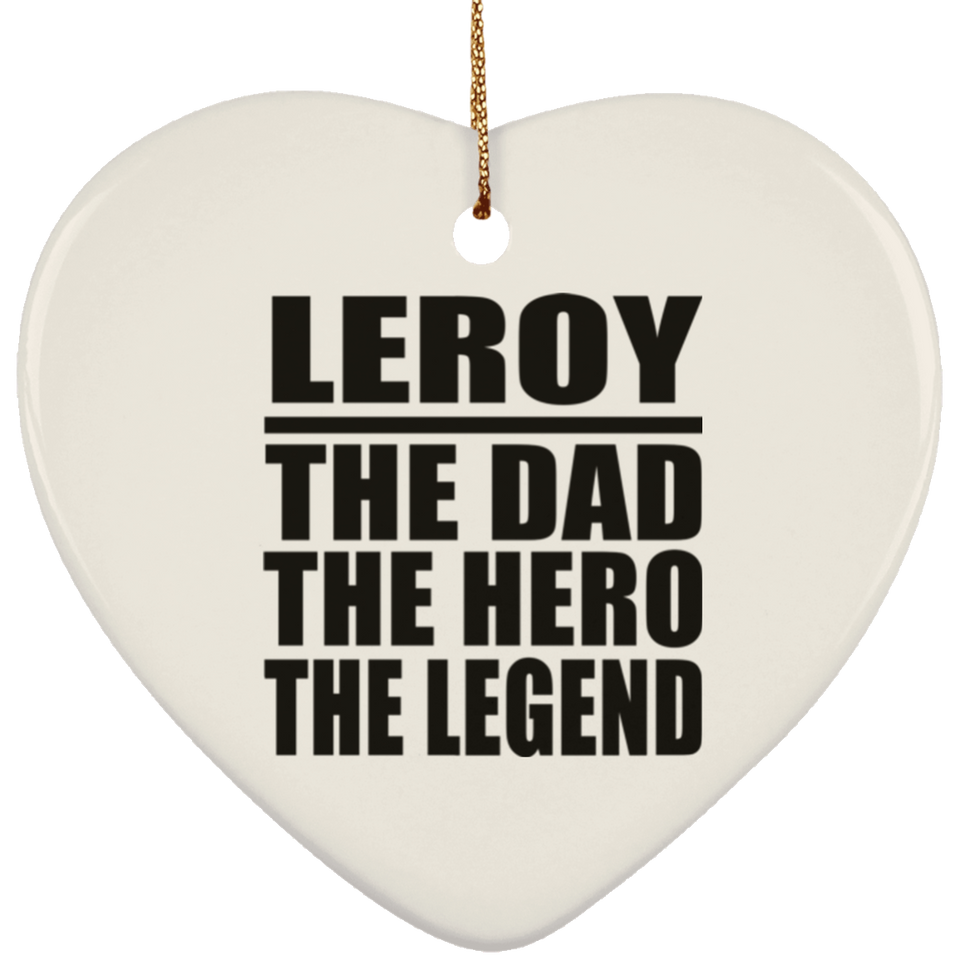 Leroy The Dad The Hero The Legend - Heart Ornament