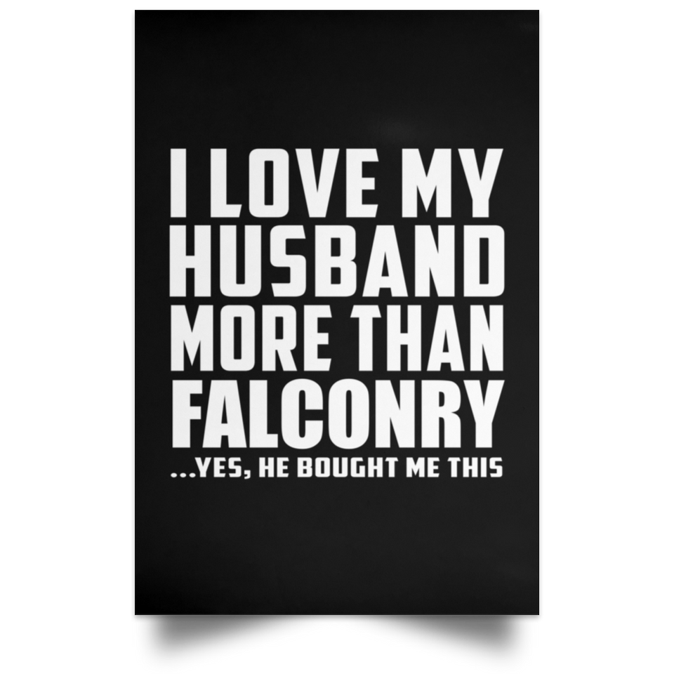 I Love My Husband More Than Falconry - Poster Portrait