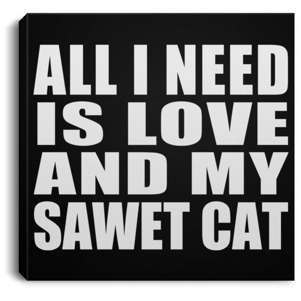 All I Need Is Love And My Sawet Cat - Canvas Square