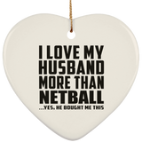 I Love My Husband More Than Netball - Heart Ornament