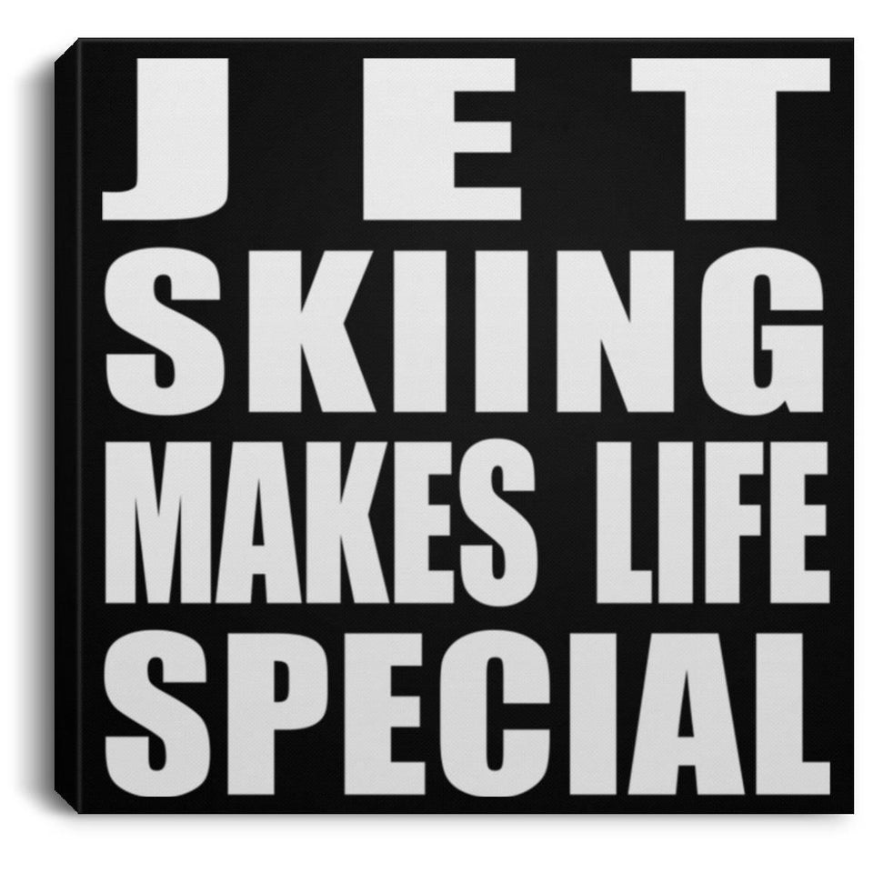 Jet Skiing Makes Life Special - Canvas Square