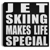 Jet Skiing Makes Life Special - Canvas Square