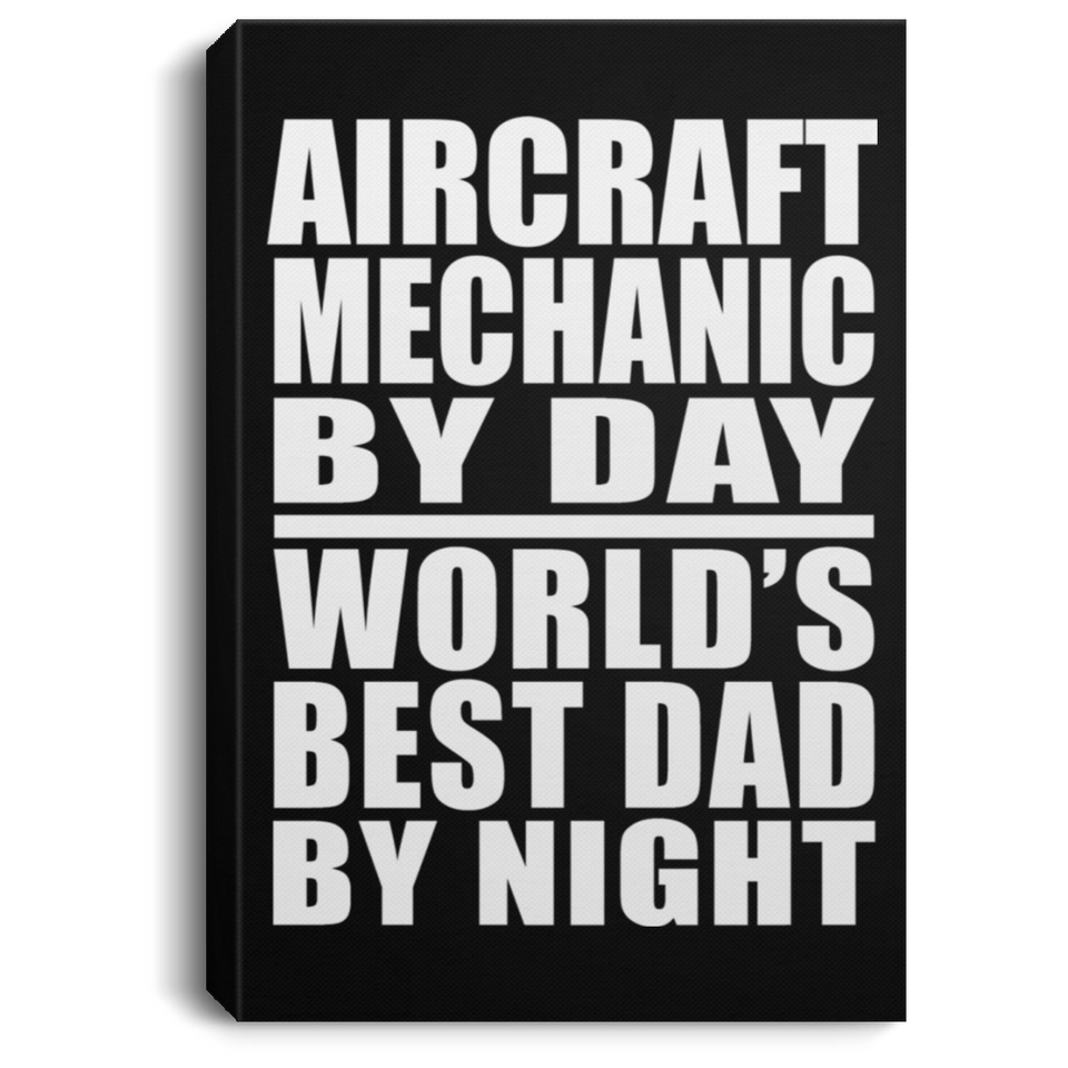 Aircraft Mechanic By Day World's Best Dad By Night - Canvas Portrait