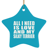 All I Need Is Love And My Silky Terrier - Star Ornament