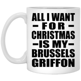 All I Want For Christmas Is My Brussels Griffon - 11 Oz Coffee Mug
