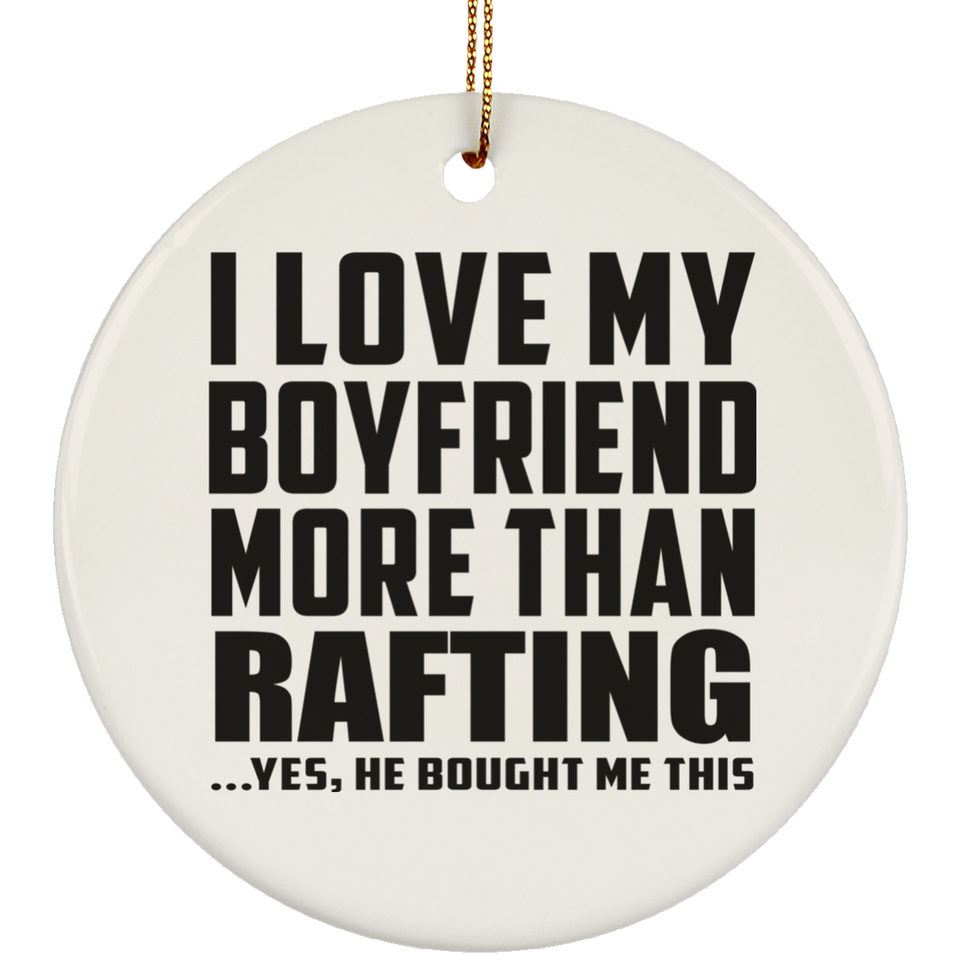 I Love My Boyfriend More Than Rafting - Circle Ornament