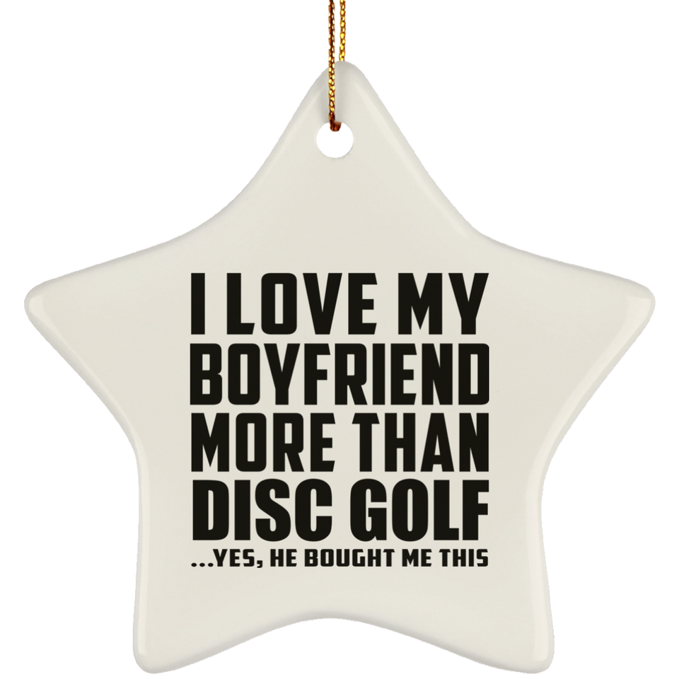 I Love My Boyfriend More Than Disc Golf - Star Ornament
