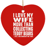 I Love My Wife More Than Collecting Teddy Bears - Heart Ornament