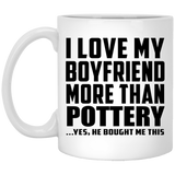 I Love My Boyfriend More Than Pottery - 11 Oz Coffee Mug