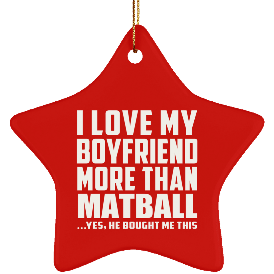 I Love My Boyfriend More Than Matball - Star Ornament