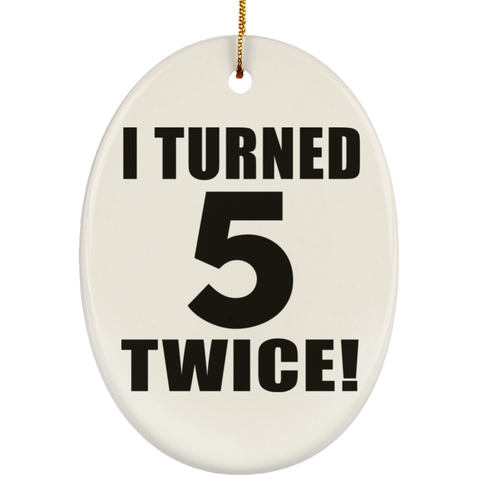 10th Birthday I Turned 5 Twice - Oval Ornament