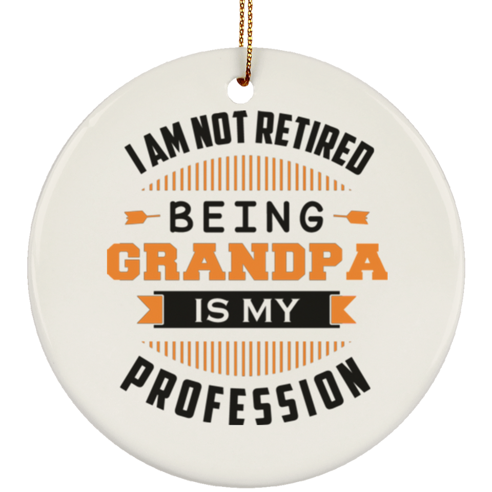 I Am Not Retired, Being Grandpa Is My Profession - Circle Ornament