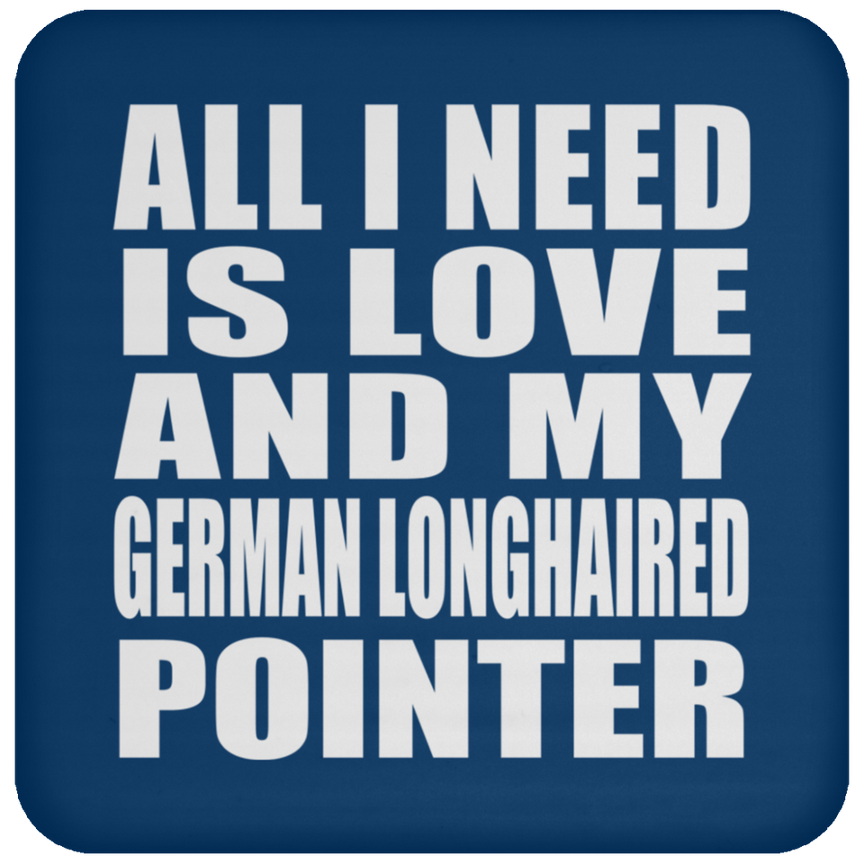All I Need Is Love And My German Longhaired Pointer - Drink Coaster