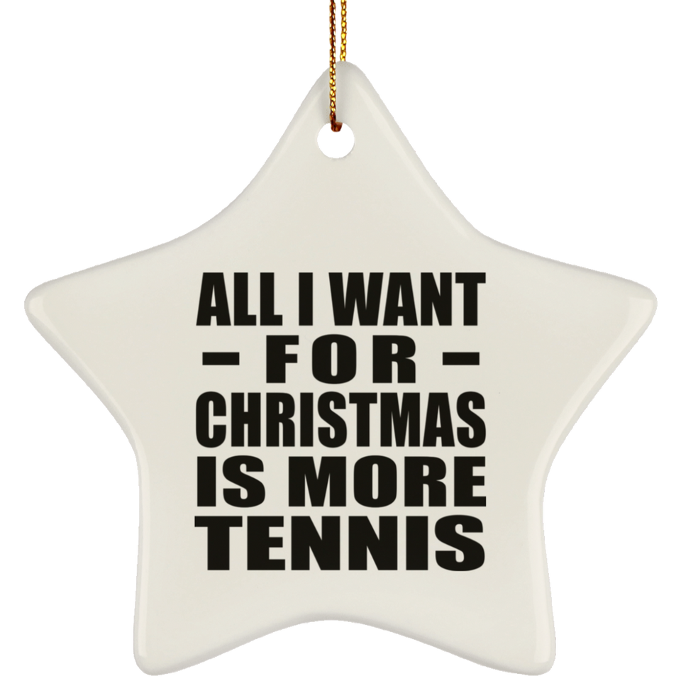 All I Want For Christmas Is More Tennis - Star Ornament