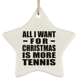 All I Want For Christmas Is More Tennis - Star Ornament